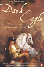 Dark Eagle : A Novel of Benedict Arnold and the American Revolution （Reissue）