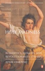 Holy Madness : Romantics, Patriots and Revolutionaries 1776-1871