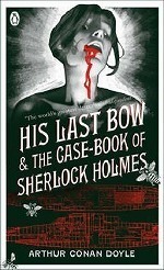 His Last Bow : and, the Case-book of Sherlock Holmes (Penguin Classics) -- Paperback