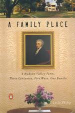 A Family Place : A Hudson Valley Farm, Three Centuries, Five Wars, One Family （Reprint）
