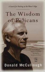 The Wisdom of Pelicans : A Search for Healing at the Water's Edge （Reissue）
