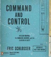 Command and Control (17-Volume Set) : Nuclear Weapons, the Damascus Accident, and the Illusion of Safety （Unabridged）