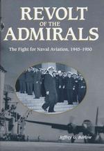Revolt of the Admirals : The Fight for Naval Aviation, 1945-1950