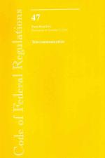 Code of Federal Regulations, Title 47 : Parts 80-End, Telecommunications, Federal Communications Commission (Code of Federal Regulations Title 47 Tele