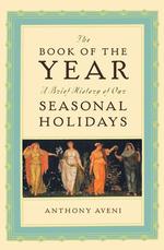 The Book of the Year : A Brief History of Our Seasonal Holidays