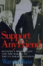 ケネディの中東政策と米国－イスラエル同盟の形成<br>Support Any Friend : Kennedy's Middle East and the Making of the U.S. Israel Alliance