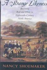 A Strange Likeness : Becoming Red and White in Eighteenth-Century North America