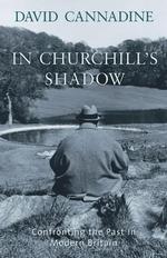 In Churchill's Shadow : Confronting the Past in Modern Britain