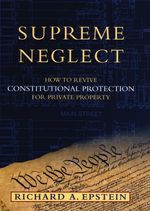 Ｒ．Ａ．エプスタイン著／私的財産に対する憲法上の保護の復活<br>Supreme Neglect: How to Revive Constitutional Protection for Private Property (Inalienable Rights")