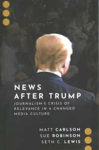 トランプ後のジャーナリズムの危機<br>News after Trump : Journalism's Crisis of Relevance in a Changed Media Culture (Journalism and Political Communication Unbound)
