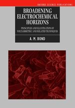 Broadening Electrochemical Horizons : Principles and Illustration of Voltammetric and Related Techniques (Oxford Science Publications)