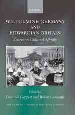 ヴィルヘルム朝ドイツとエドワード朝イギリス：文化的親縁性<br>Wilhelmine Germany and Edwardian Britain : Essays on Cultural Affinity (Studies of the German Historical Institute, London)