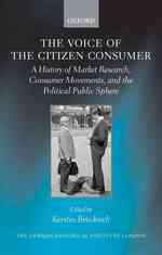 The Voice of the Citizen Consumer : A History of Market Research, Consumer Movements, and the Political Public Sphere (Studies of the German Historica