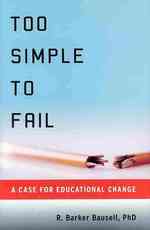 Too Simple to Fail : A Case for Educational Change