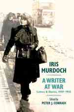 Iris Murdoch, a Writer at War : Letters and Diaries, 1939-1945