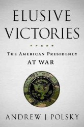 Elusive Victories : The American Presidency at War