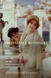 Unreliable Witnesses : Religion, Gender, and History in the Greco-Roman Mediterranean