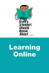 What Every Student Should Know about Learning Online (What Every Student Should Know about)