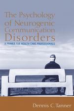 The Psychology of Neurogenic Communication Disorders : A Primer for Health Care Professionals