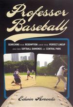 Professor Baseball : Searching for Redemption and the Perfect Lineup on the Softball Diamonds of Central Park