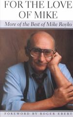 マイク・ロイコ傑作コラム選第２集<br>For the Love of Mike : More of the Best of Mike Royko