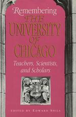 Remembering the University of Chicago : Teachers, Scientists, and Scholars