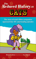 The Reduced History of Cats : The Story of Our Feline Companion Squeezed into 101 Caterwauling Episodes