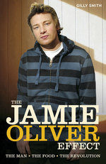 The Jamie Oliver Effect : The Man, the Food, the Revolution
