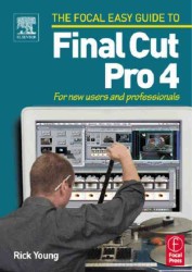 The Focal Easy Guide to Final Cut Pro 4 : For New Users and Professionals