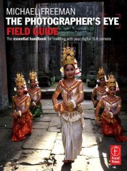 The Photographer's Eye Field Guide : The Essential Handbook for Travelling with Your Digital SLR Camera