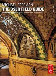 The DSLR Field Guide : The Essential Handbook to Getting the Most from Your Camera