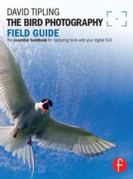 The Bird Photography Field Guide : The Essential Handbook for Capturing Birds with Your Digital Slr