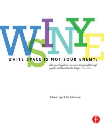 White Space Is Not Your Enemy : A Beginner's Guide to Communicating Visually through Graphic, Web & Multimedia Design （2ND）