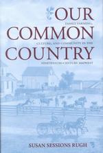 Our Common Country : Family Farming, Culture, and Community in the Nineteenth-Century Midwest (Midwestern History and Culture)