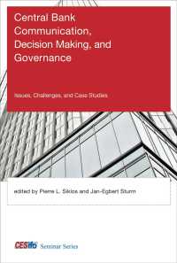 中央銀行のコミュニケーション、意思決定とガバナンス<br>Central Bank Communication, Decision Making, and Governance : Issues, Challenges, and Case Studies (Cesifo Seminar Series) -- Hardback