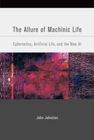 サイバネティクス、人工生命、新しい人工知能<br>The Allure of Machinic Life : Cybernetics, Artificial Life, and the New Ai (Bradford Books)