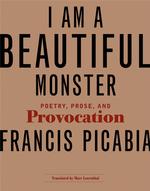 ダダの芸術家ピカビア作品集「私は美しい獣」（英訳）<br>I Am a Beautiful Monster : Poetry, Prose, and Provocation