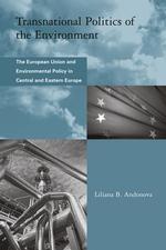 Transnational Politics of the Environment  the European Union and Environmental Policy in Central and Eastern Europe