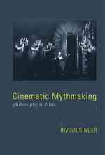 神話をつくる映画：映画の哲学<br>Cinematic Mythmaking : Philosophy in Film (Irving Singer Library)