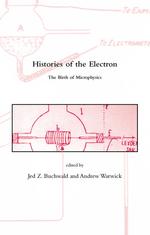 電子の歴史：ミクロ物理学の誕生<br>Histories of the Electron : The Birth of Microphysics (Dibner Institute Studies in the History of Science and Technology)