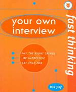 Fast Thinking: Your Own Interview : Say the Right Things, Be Impressive, Get That Job (Fast Thinking)