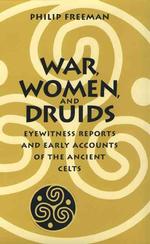 War, Women, and Druids : Eyewitness Reports and Early Accounts of the Ancient Celts （1ST）