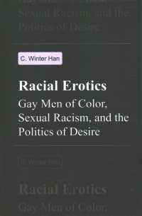 Racial Erotics : Gay Men of Color, Sexual Racism, and the Politics of Desire (Racial Erotics)
