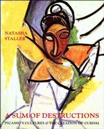 A Sum of Destructions : Picasso's Cultures and the Creation of Cubism