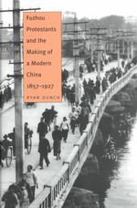 Fuzhou Protestants and the Making of a Modern China, 1857-1927 (Yale Historical Publications)