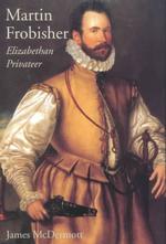 Martin Frobisher : Elizabethan Privateer