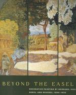 Beyond the Easel : Decorative Painting by Bonnard, Vuillard, Denis, and Roussel, 1890-1930