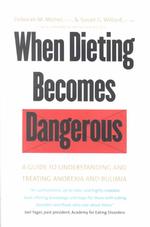 When Dieting Becomes Dangerous : A Guide to Understanding and Treating Anorexia and Bulimia