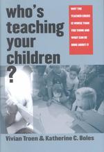 Who's Teaching Your Children? : Why the Teacher Crisis Is Worse than You Think and What Can Be Done about It