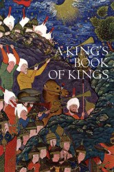 A King's Book of Kings : The Shah-Nameh of Shah Tahmasp